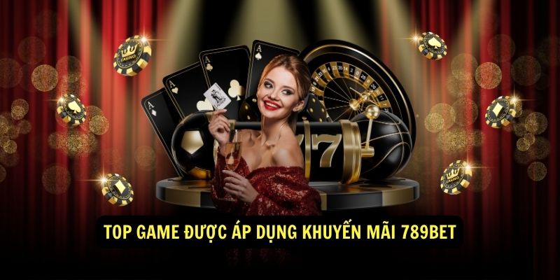 Top game được áp dụng khuyến mãi 789bet