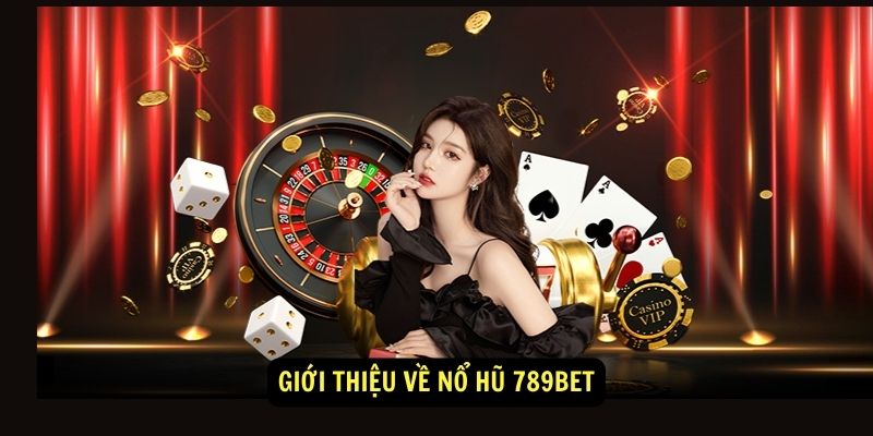 Giới thiệu về Nổ Hũ 789BET