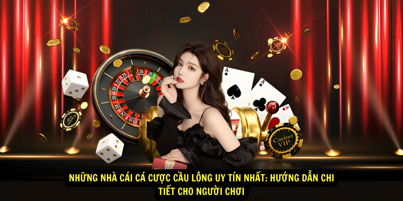 Nhung nha cai ca cuoc cau long uy tin nhat Huong dan chi tiet cho nguoi choi