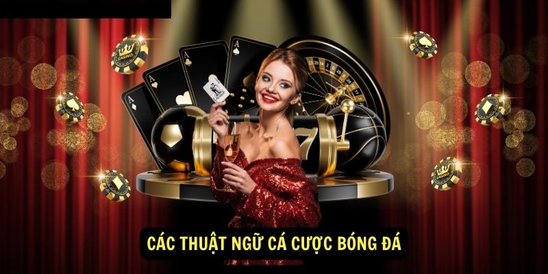 Các Thuật Ngữ Cá Cược Bóng Đá